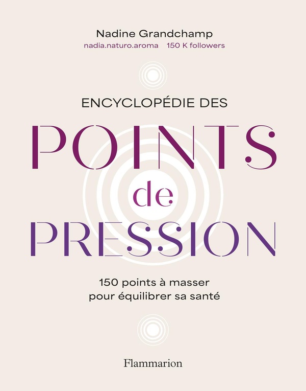 ENCYCLOPEDIE DES POINTS DE PRESSION - 150 POINTS A MASSER POUR EQUILIBRER SA SANTE