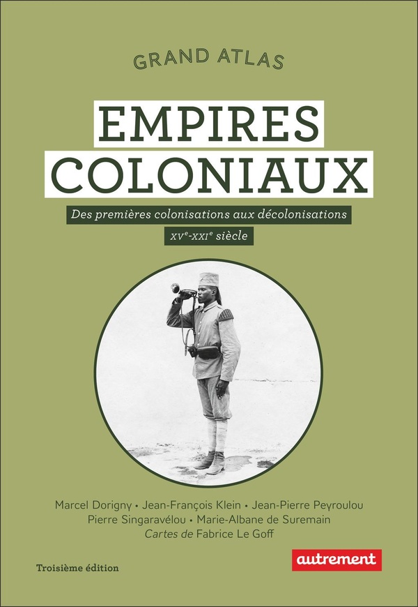 GRAND ATLAS DES EMPIRES COLONIAUX - DES PREMIERES COLONISATIONS AUX DECOLONISATIONS (XV-XXI SIECLE)