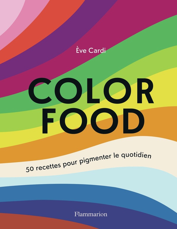 COLOR FOOD - 50 RECETTES POUR PIGMENTER LE QUOTIDIEN