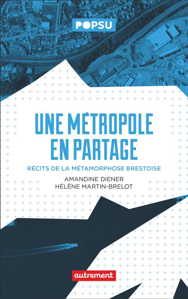 UNE METROPOLE EN PARTAGE - RECIT DE LA METAMORPHOSE BRESTOISE