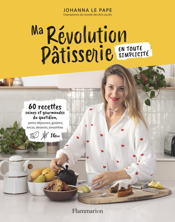MA REVOLUTION PATISSERIE - 60 RECETTES SAINES ET GOURMANDES DU QUOTIDIEN-EN TOUTE SIMPLICITE