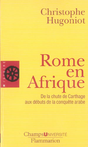 ROME EN AFRIQUE - DE LA CHUTE DE CARTHAGE AUX DEBUTS DE LA CONQUETE ARABE