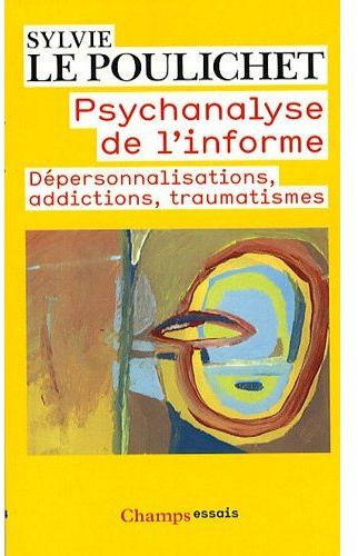 PSYCHANALYSE DE L'INFORME - DEPERSONNALISATIONS, ADDICTIONS, TRAUMATISMES
