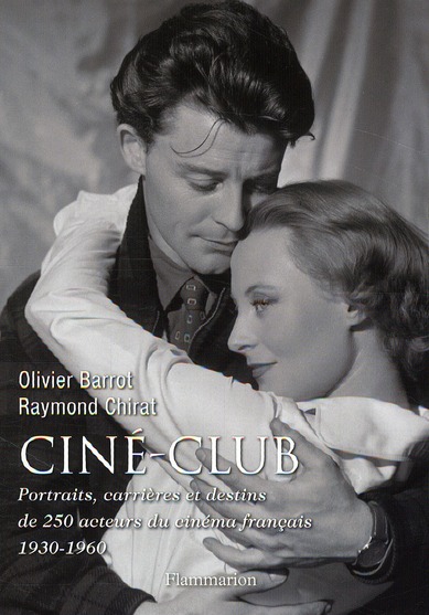 CINE-CLUB - PORTRAITS, CARRIERES ET DESTINS DE 250 ACTEURS DU CINEMA FRANCAIS 1930-1960