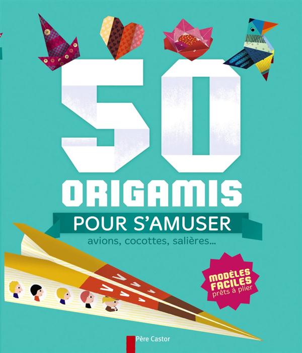 50 ORIGAMIS POUR S'AMUSER - AVIONS, COCOTTES, SALIERES...