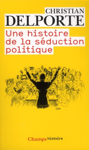 UNE HISTOIRE DE LA SEDUCTION POLITIQUE
