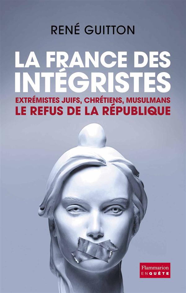 LA FRANCE DES INTEGRISTES - EXTREMISTES JUIFS, CHRETIENS, MUSULMANS - LE REFUS DE LA REPUBLIQUE