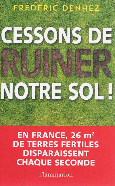 CESSONS DE RUINER NOTRE SOL!