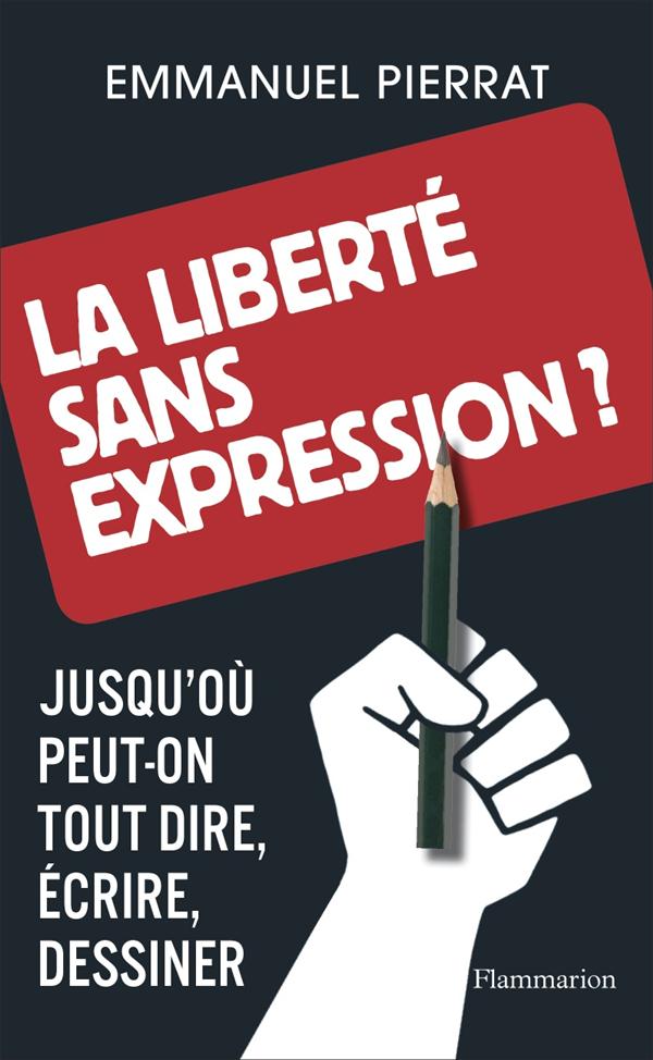 LA LIBERTE SANS EXPRESSION? - JUSQU'OU PEUT-ON TOUT DIRE, ECRIRE, DESSINER