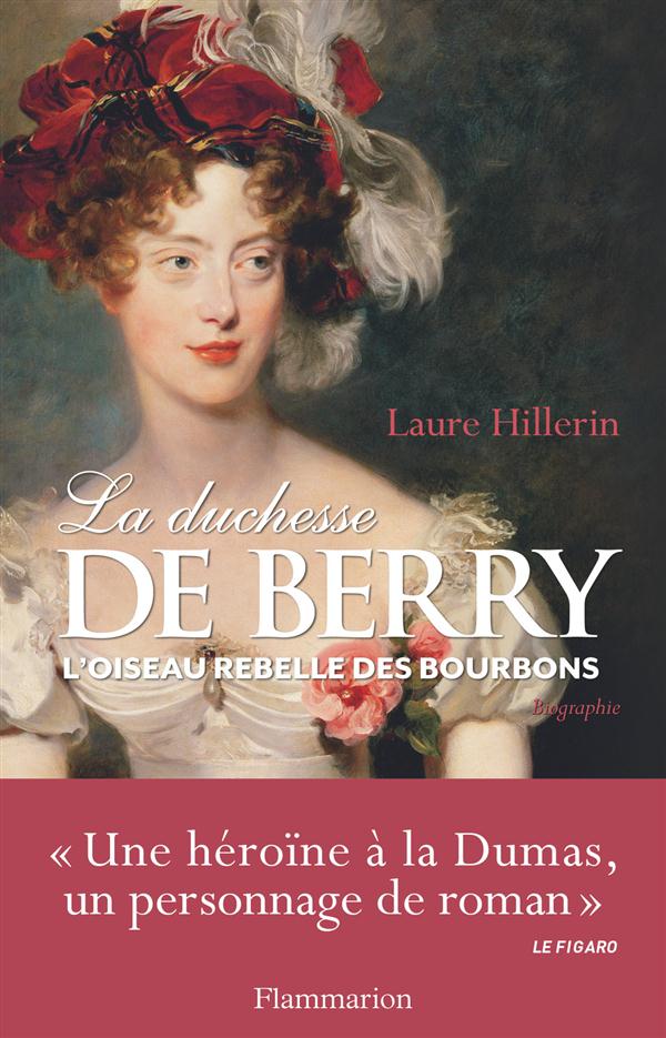LA DUCHESSE DE BERRY - L'OISEAU REBELLE DES BOURBONS