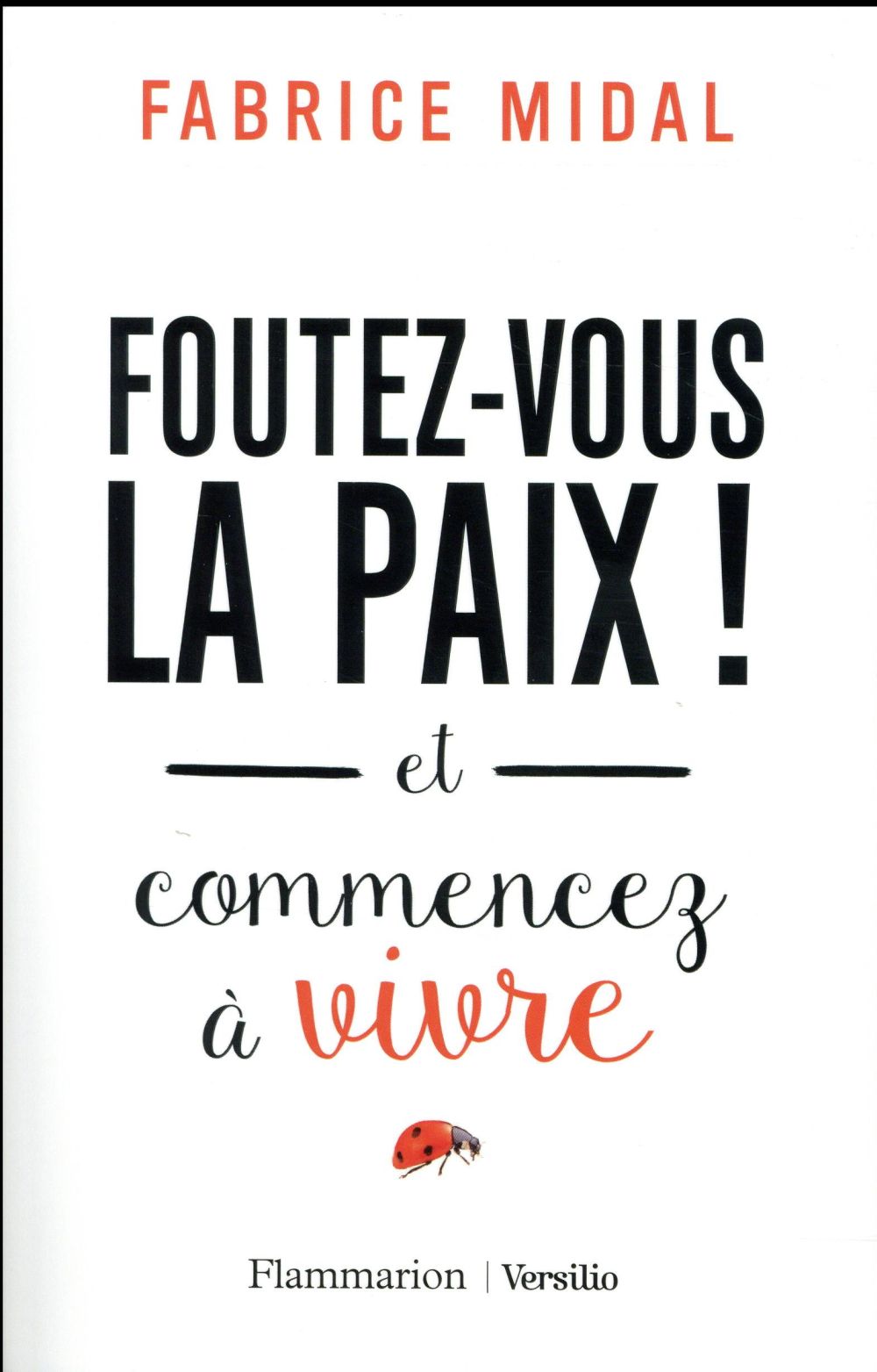 FOUTEZ-VOUS LA PAIX ! - ET COMMENCEZ A VIVRE