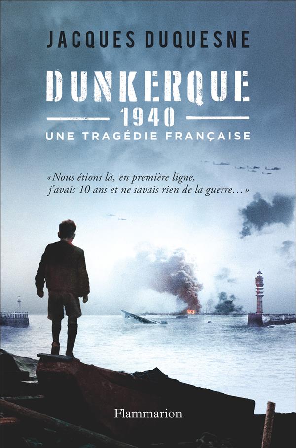 DUNKERQUE, 1940 - UNE TRAGEDIE FRANCAISE