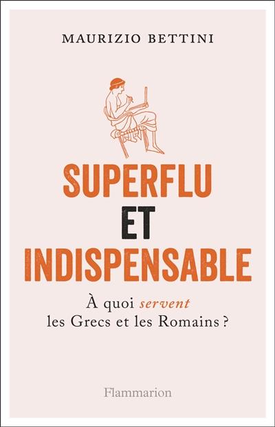 SUPERFLU ET INDISPENSABLE - A QUOI SERVENT LES GRECS ET LES ROMAINS?