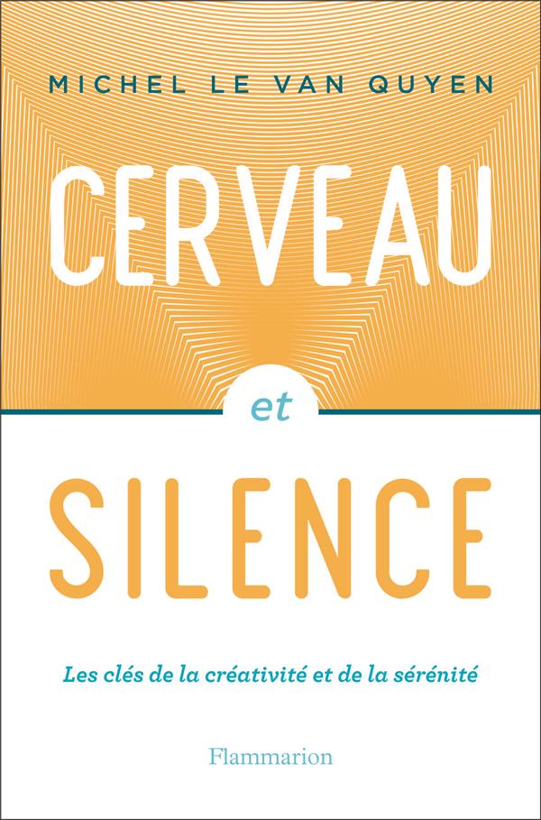 CERVEAU ET SILENCE - LES CLES DE LA CREATIVITE ET DE LA SERENITE