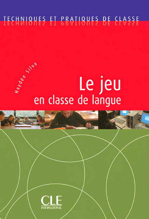 LE JEU EN CLASSE DE LANGUE - TECHNIQUES ET PRATIQUES DE CLASSE