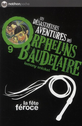 LES DESASTREUSES AVENTURES DES ORPHELINS BAUDELAIRE 9 : LA FETE FEROCE