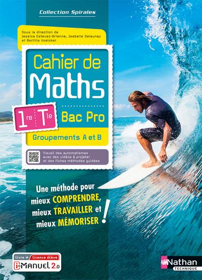 CAHIER DE MATHS 1RE/TERM BAC PRO - GROUPEMENTS A ET B (SPIRALES) - LIVRE + LICENCE ELEVE - 2023