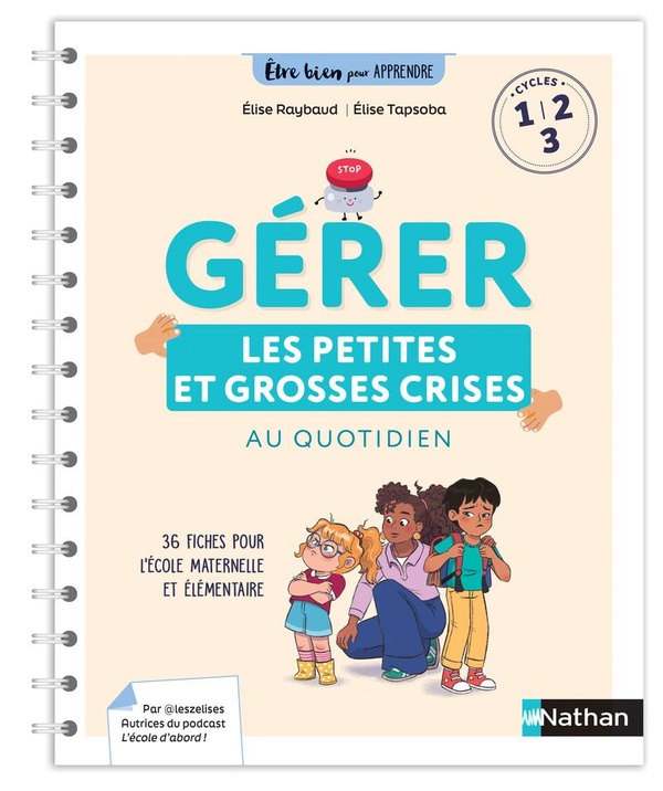 ETRE BIEN POUR APPRENDRE - GERER LES PETITES ET LES GROSSES CRISES AU QUOTIDIEN - CYCLES 1, 2 ET 3