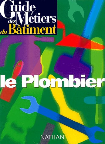 GUIDE DES METIERS DU BATIMENT - LE PLOMBIER LIVRE/GUIDE PRATIQUE