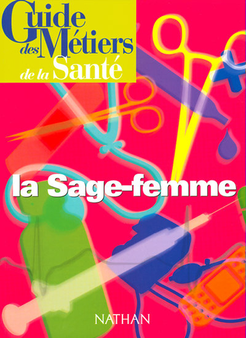 GUIDE DES METIERS DE LA SANTE - LA SAGE-FEMME LIVRE/GUIDE PRATIQUE