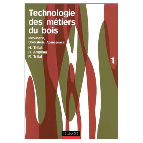 TECHNOLOGIE DES METIERS DU BOIS - MENUISERIE, EBENISTERIE, AGENCEMENT - TOME 1