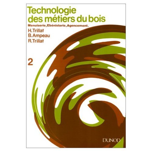 TECHNOLOGIE DES METIERS DU BOIS - MENUISERIE, EBENISTERIE, AGENCEMENT - TOME 2