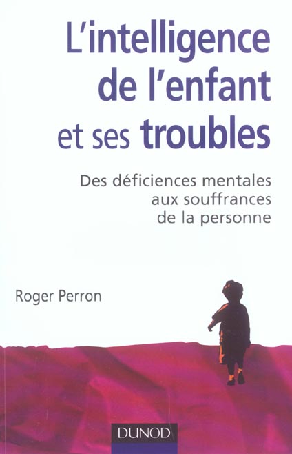 L'INTELLIGENCE DE L'ENFANT ET SES TROUBLES - 2EME EDITION - DES DEFICIENCES MENTALES DE L'ENFANCE AU