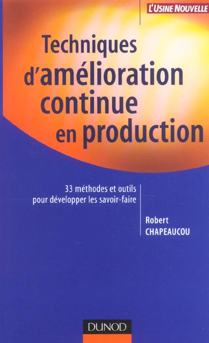 TECHNIQUES D'AMELIORATION CONTINUE EN PRODUCTION - 33 METHODES ET OUTILS POUR DEVELOPPER LES SAVOIR-