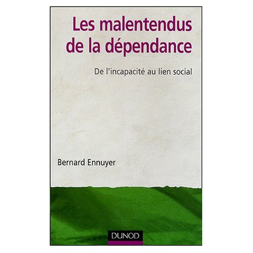 LES MALENTENDUS DE LA DEPENDANCE - DE L'INCAPACITE AU LIEN SOCIAL