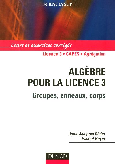 ALGEBRE POUR LA LICENCE 3 - GROUPES, ANNEAUX, CORPS