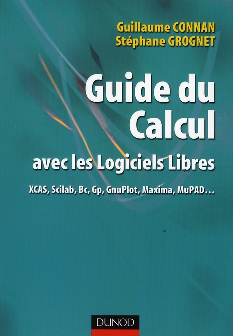 GUIDE DU CALCUL AVEC LES LOGICIELS LIBRES - XCAS, SCILAB, BC, GP, GNUPLOT, MAXIMA, MUPAD...