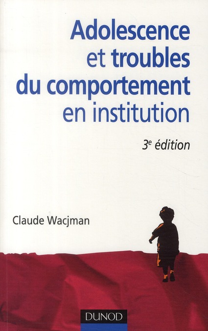 ADOLESCENCE ET TROUBLES DU COMPORTEMENT EN INSTITUTION - 3E EDITION