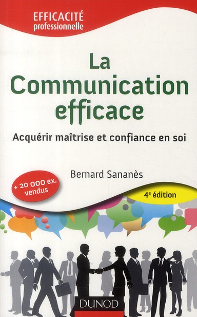 LA COMMUNICATION EFFICACE - 4E ED. - ACQUERIR MAITRISE ET CONFIANCE EN SOI