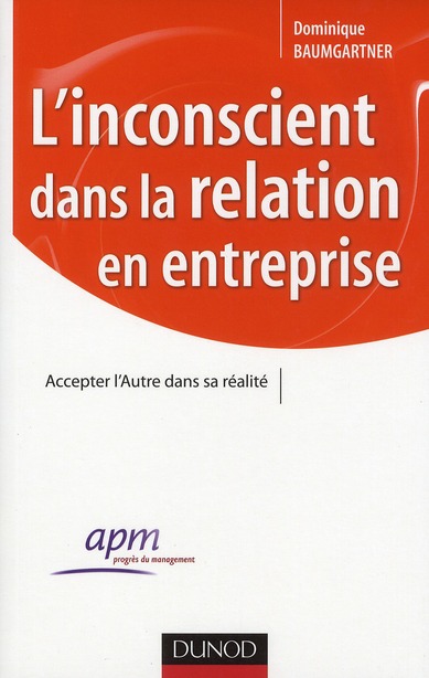 L'INCONSCIENT DANS LA RELATION EN ENTREPRISE - ACCEPTER L'AUTRE DANS SA REALITE