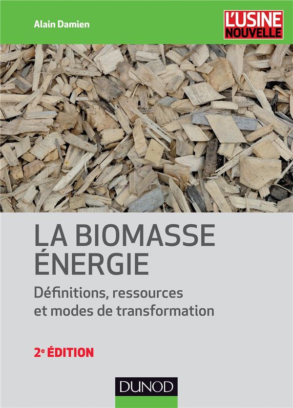 LA BIOMASSE ENERGIE - DEFINITIONS, RESSOURCES ET MODES DE TRANSFORMATION - 2E EDITION