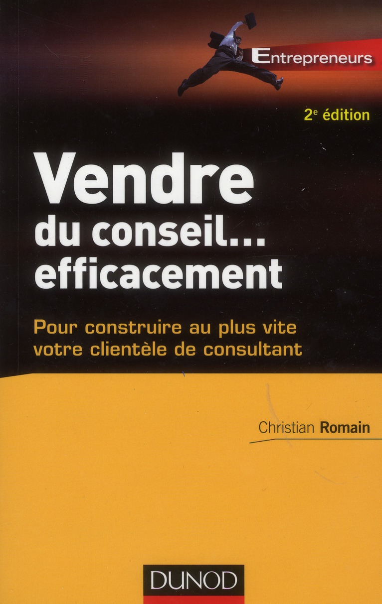 VENDRE DU CONSEIL ... EFFICACEMENT - 2E ED.- POUR CONSTRUIRE AU PLUS VITE VOTRE CLIENTELE DE CONSULT