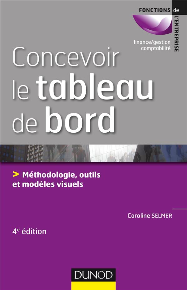 CONCEVOIR LE TABLEAU DE BORD - 4E ED. - METHODOLOGIE, OUTILS ET EXEMPLES VISUELS