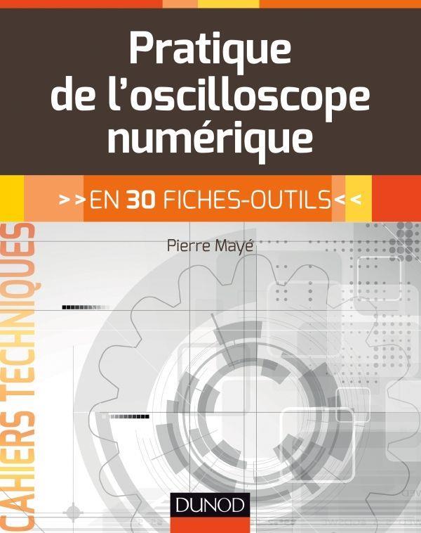 PRATIQUE DE L'OSCILLOSCOPE NUMERIQUE - EN 30 FICHES-OUTILS