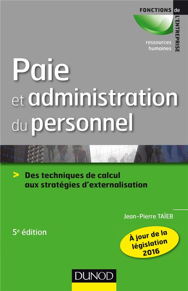 PAIE ET ADMINISTRATION DU PERSONNEL - 5E ED. - DES TECHNIQUES DE CALCUL AUX STRATEGIES D'EXTERNALISA