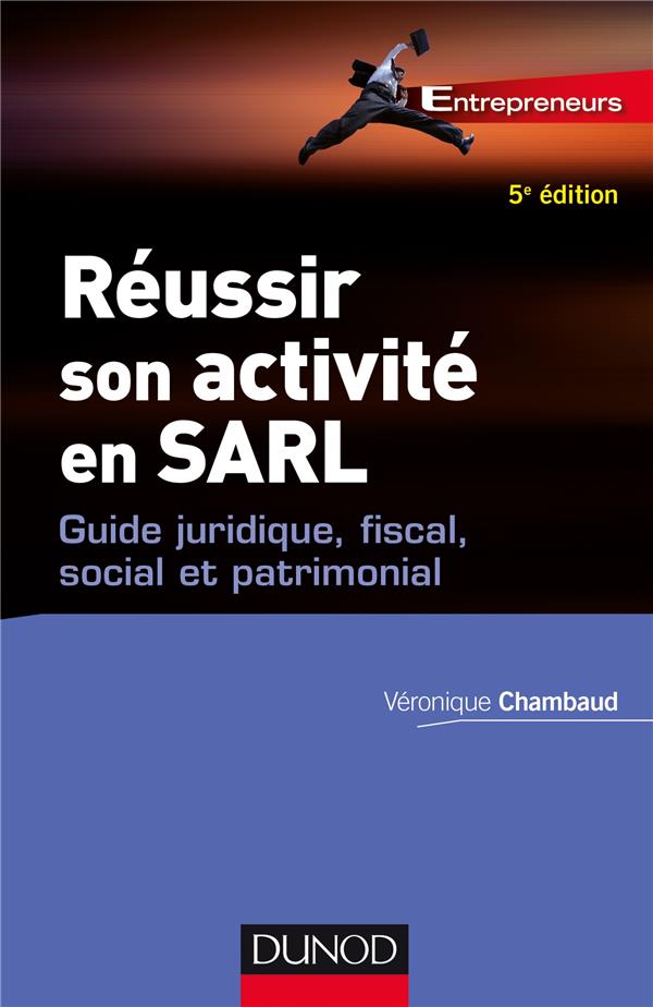 REUSSIR SON ACTIVITE EN SARL - 5E ED. - GUIDE JURIDIQUE, FISCAL, SOCIAL ET PATRIMONIAL