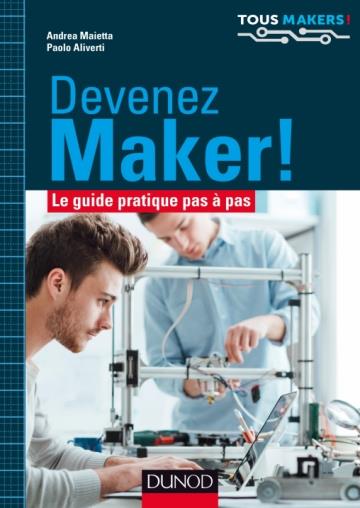 DEVENEZ MAKER! - LE GUIDE PRATIQUE PAS A PAS