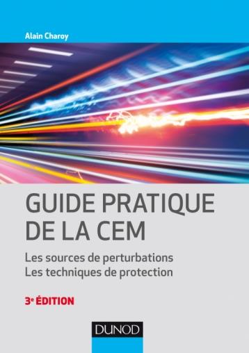 GUIDE PRATIQUE DE LA CEM - 3E ED. - LES SOURCES DE PERTURBATIONS. LES TECHNIQUES DE PROTECTION.