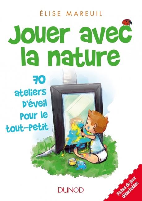 JOUER AVEC LA NATURE - 70 ACTIVITES D'EVEIL POUR LES TOUT PETITS