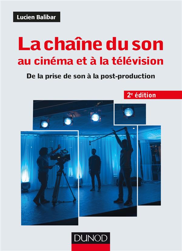 LA CHAINE DU SON AU CINEMA ET A LA TELEVISION - 2E ED. - DE LA PRISE DE SON A LA POST-PRODUCTION