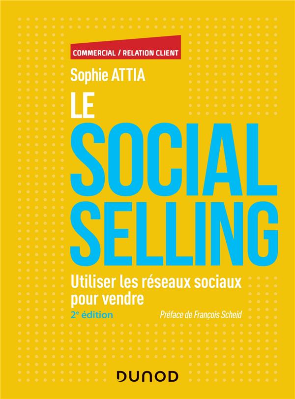 LE SOCIAL SELLING - 2E ED. - UTILISER LES RESEAUX SOCIAUX POUR VENDRE