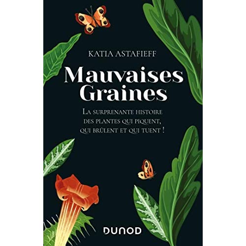 MAUVAISES GRAINES - LA SURPRENANTE  HISTOIRE DES PLANTES QUI PIQUENT, QUI BRULENT ET QUI TUENT! - LA