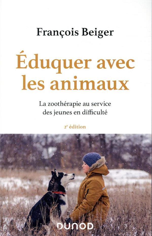 EDUQUER AVEC LES ANIMAUX - 2E ED. - LA ZOOTHERAPIE AU SERVICE DES JEUNES EN DIFFICULTE