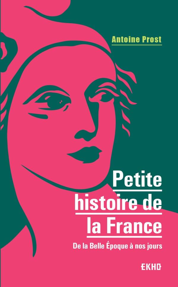 PETITE HISTOIRE DE LA FRANCE - 8E ED. - DE LA BELLE EPOQUE A NOS JOURS