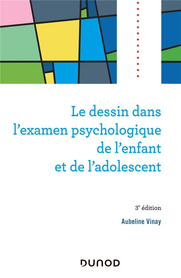 LE DESSIN DANS L'EXAMEN PSYCHOLOGIQUE DE L'ENFANT ET DE L'ADOLESCENT - 3E ED.
