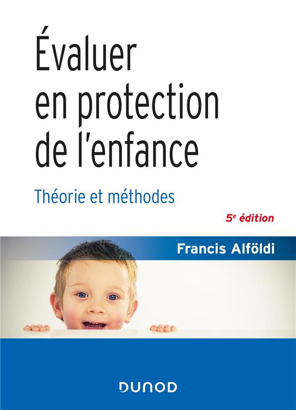 EVALUER EN PROTECTION DE L'ENFANCE - 5 ED. - THEORIE ET METHODES